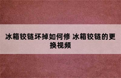 冰箱铰链坏掉如何修 冰箱铰链的更换视频